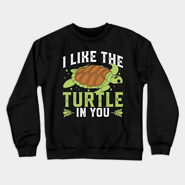 I Like The Turtle In You I Turtle Crewneck Sweatshirt by Shirtjaeger